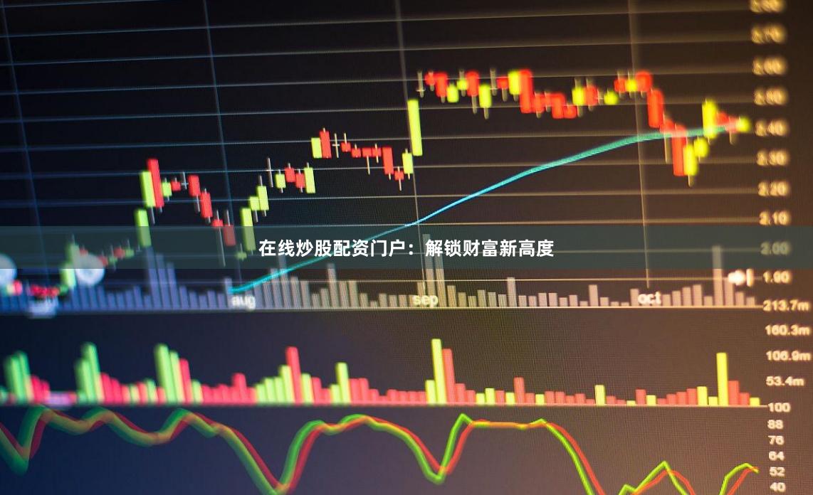 在线炒股配资门户：解锁财富新高度