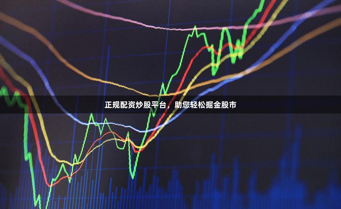 正规配资炒股平台，助您轻松掘金股市