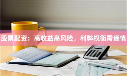 股票配资：高收益高风险，利弊权衡需谨慎