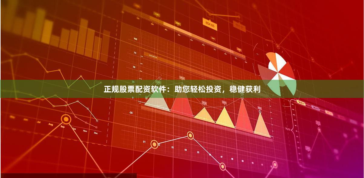 正规股票配资软件：助您轻松投资，稳健获利